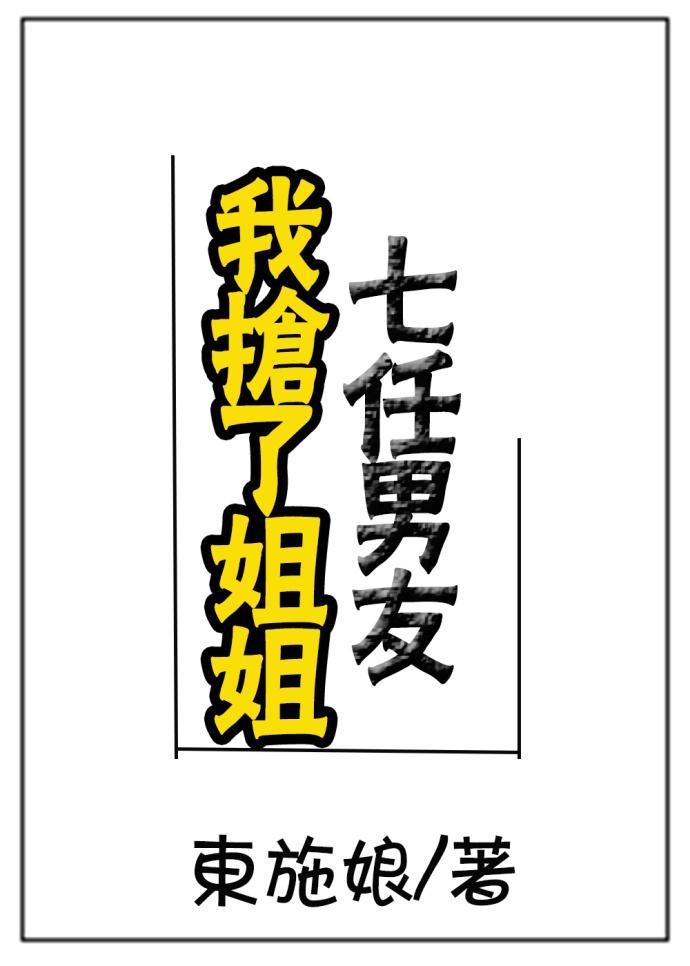 我抢了姐姐第七任男友