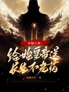 穿越到秦朝给秦始皇献药