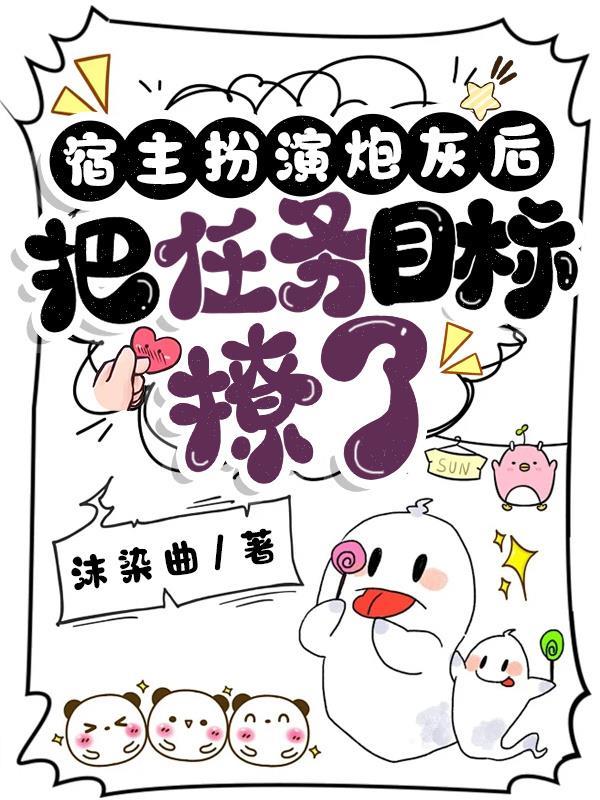 宿主把炮灰女配剧本变成了女主剧本