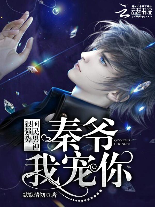 国民男神狠强势秦爷 我宠你